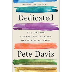 Dedicated: The Case for Commitment in an Age of Infinite Browsing -- Pete Davis